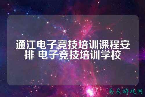 通江电子竞技培训课程安排 电子竞技培训学校