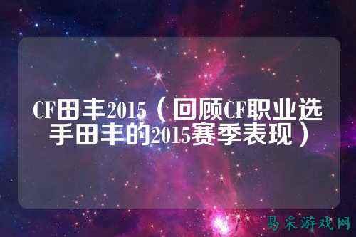 CF田丰2015（回顾CF职业选手田丰的2015赛季表现）