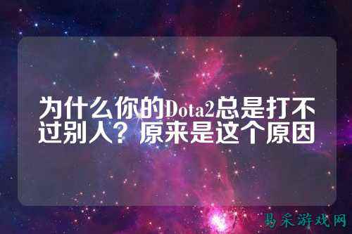 为什么你的Dota2总是打不过别人？原来是这个原因
