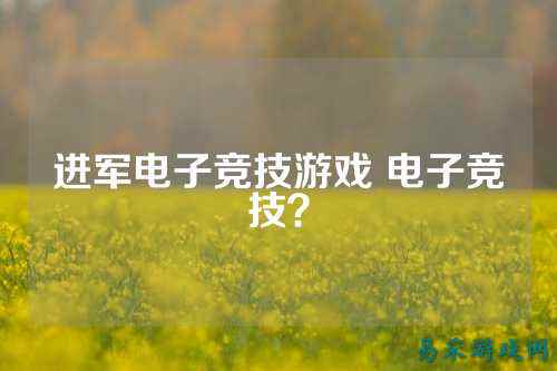 进军电子竞技游戏 电子竞技？