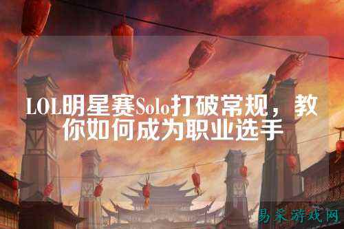 LOL明星赛Solo打破常规,教你如何成为职业选手