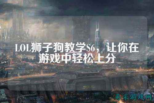 LOL狮子狗教学S6,让你在游戏中轻松上分