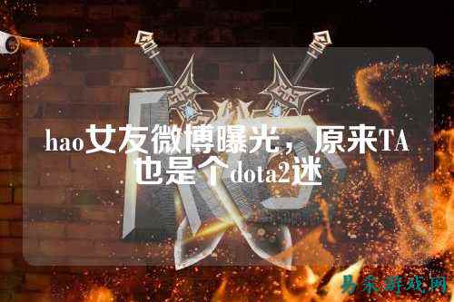 hao女友微博曝光,原来TA也是个dota2迷