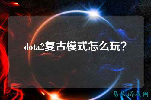 dota2复古模式怎么玩?