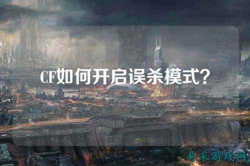 CF如何开启误杀模式?