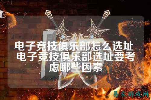 电子竞技俱乐部怎么选址 电子竞技俱乐部选址要考虑哪些因素