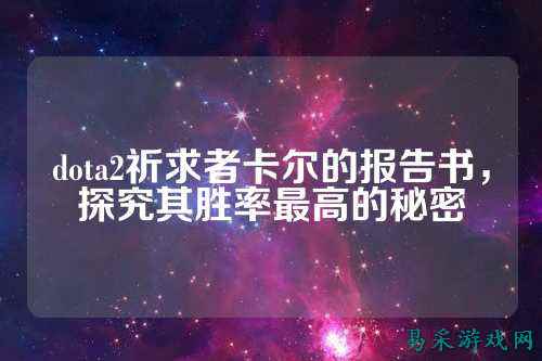 dota2祈求者卡尔的报告书,探究其胜率最高的秘密