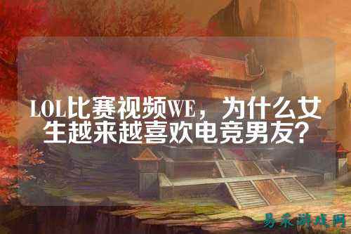 LOL比赛视频WE,为什么女生越来越喜欢电竞男友?