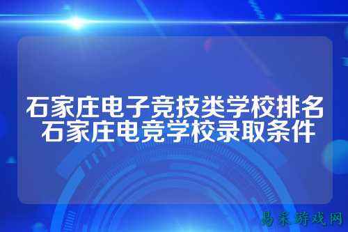 石家庄电子竞技类学校排名 石家庄电竞学校录取条件