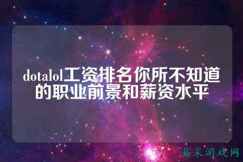 dotalol工资排名你所不知道的职业前景和薪资水平