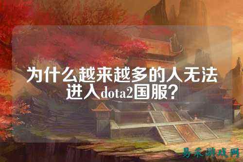 为什么越来越多的人无法进入dota2国服?