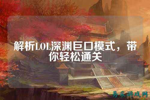 解析LOL深渊巨口模式,带你轻松通关