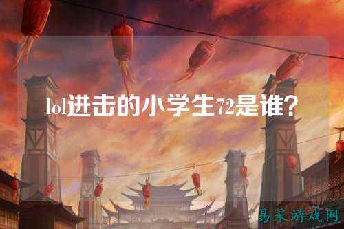 lol进击的小学生72是谁?