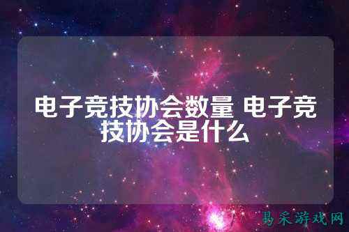 电子竞技协会数量 电子竞技协会是什么