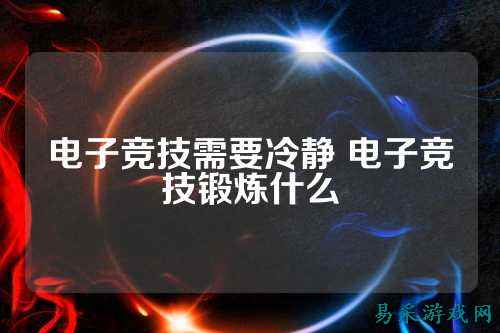 电子竞技需要冷静 电子竞技锻炼什么