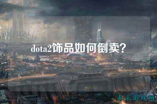 dota2饰品如何倒卖?