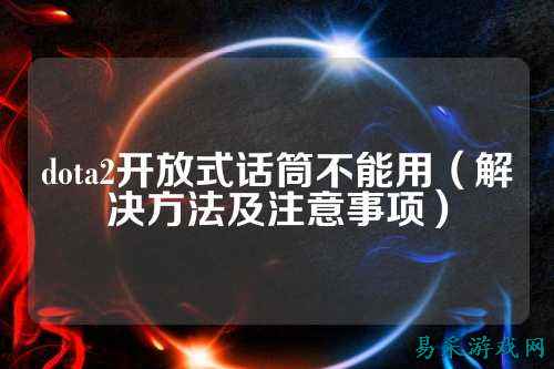 dota2开放式话筒不能用(解决方法及注意事项)