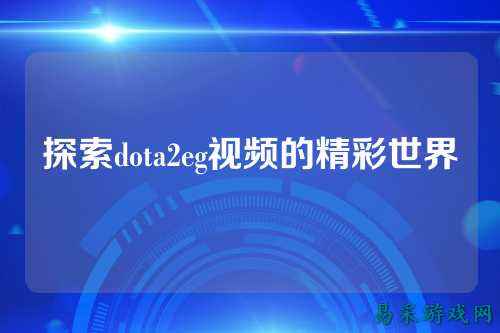探索dota2eg视频的精彩世界