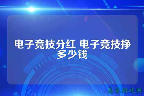电子竞技分红 电子竞技挣多少钱