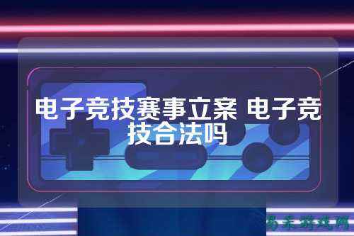 电子竞技赛事立案 电子竞技合法吗
