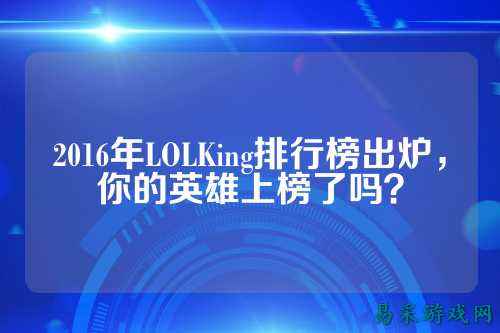 2016年LOLKing排行榜出炉,你的英雄上榜了吗?