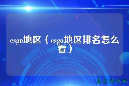 csgo地区(csgo地区排名怎么看)