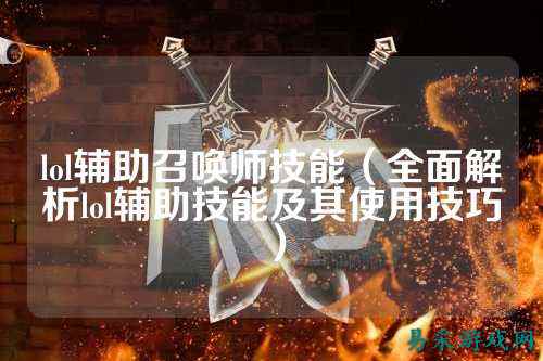 lol辅助召唤师技能(全面解析lol辅助技能及其使用技巧)