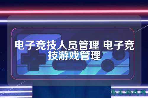 电子竞技人员管理 电子竞技游戏管理