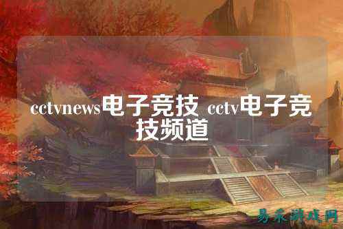 cctvnews电子竞技 cctv电子竞技频道
