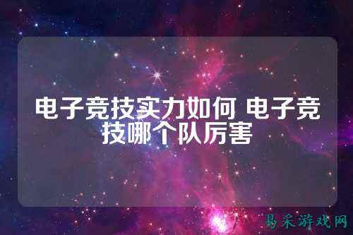电子竞技实力如何 电子竞技哪个队厉害