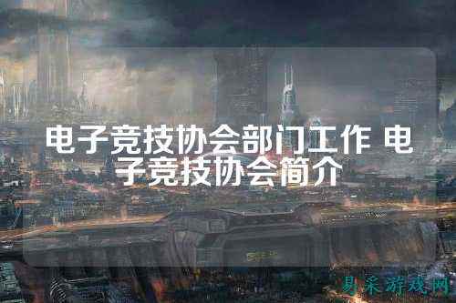 电子竞技协会部门工作 电子竞技协会简介