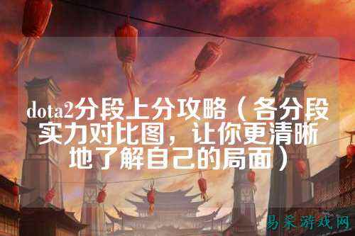 dota2分段上分攻略(各分段实力对比图,让你更清晰地了解自己的局面)