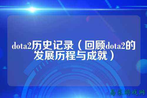 dota2历史记录(回顾dota2的发展历程与成就)