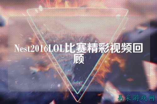 Nest2016LOL比赛精彩视频回顾