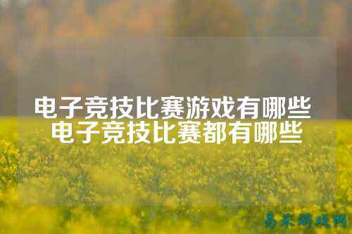 电子竞技比赛游戏有哪些 电子竞技比赛都有哪些