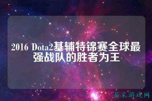2016 Dota2基辅特锦赛全球最强战队的胜者为王