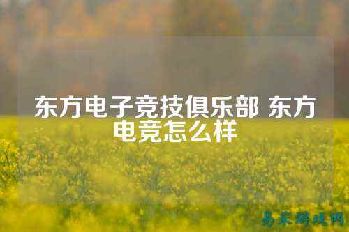 东方电子竞技俱乐部 东方电竞怎么样