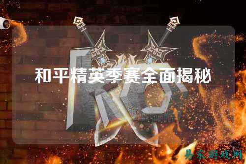 和平精英季赛全面揭秘