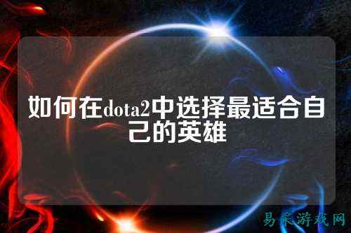 如何在dota2中选择最适合自己的英雄