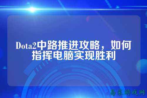 Dota2中路推进攻略,如何指挥电脑实现胜利