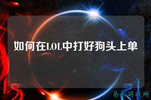如何在LOL中打好狗头上单