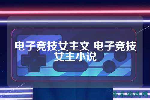 电子竞技女主文 电子竞技女主小说
