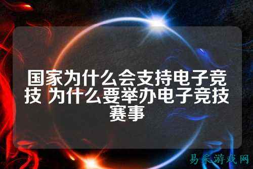 国家为什么会支持电子竞技 为什么要举办电子竞技赛事