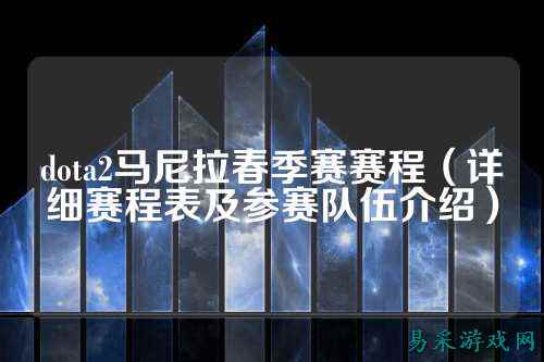 dota2马尼拉春季赛赛程(详细赛程表及参赛队伍介绍)