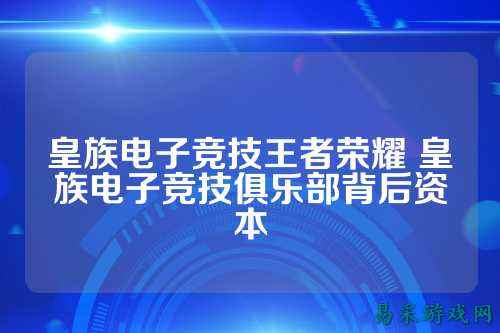 皇族电子竞技王者荣耀 皇族电子竞技俱乐部背后资本