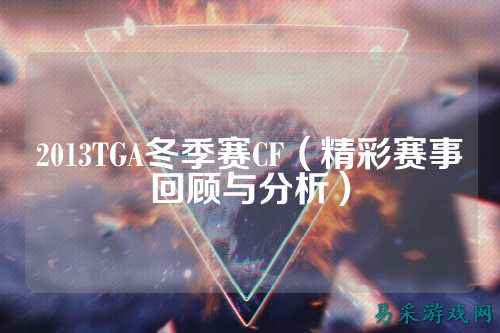 2013TGA冬季赛CF（精彩赛事回顾与分析）