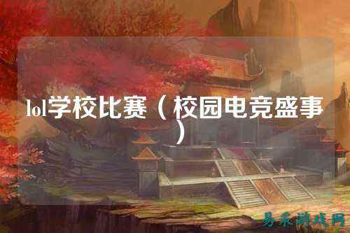 lol学校比赛(校园电竞盛事)