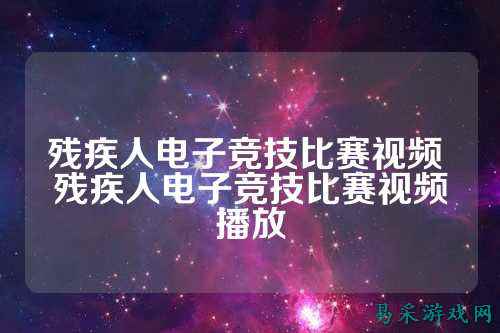 残疾人电子竞技比赛视频 残疾人电子竞技比赛视频播放