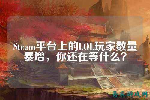 Steam平台上的LOL玩家数量暴增,你还在等什么?