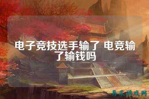 电子竞技选手输了 电竞输了输钱吗